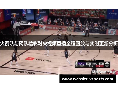 火箭队与网队精彩对决视频直播全程回放与实时更新分析